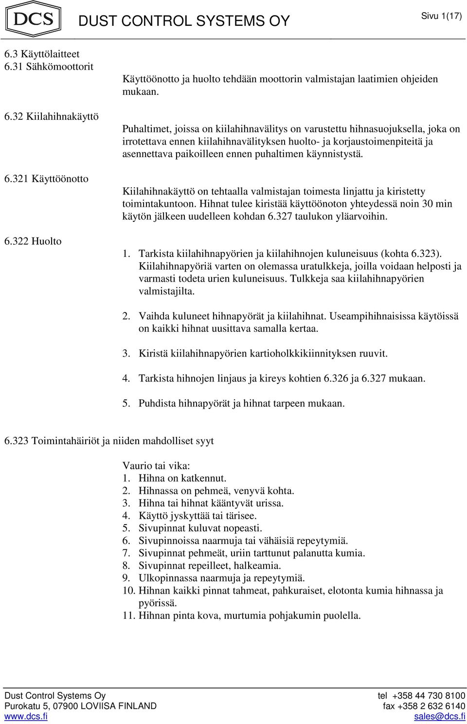 käynnistystä. Kiilahihnakäyttö on tehtaalla valmistajan toimesta linjattu ja kiristetty toimintakuntoon. Hihnat tulee kiristää käyttöönoton yhteydessä noin 30 min käytön jälkeen uudelleen kohdan 6.