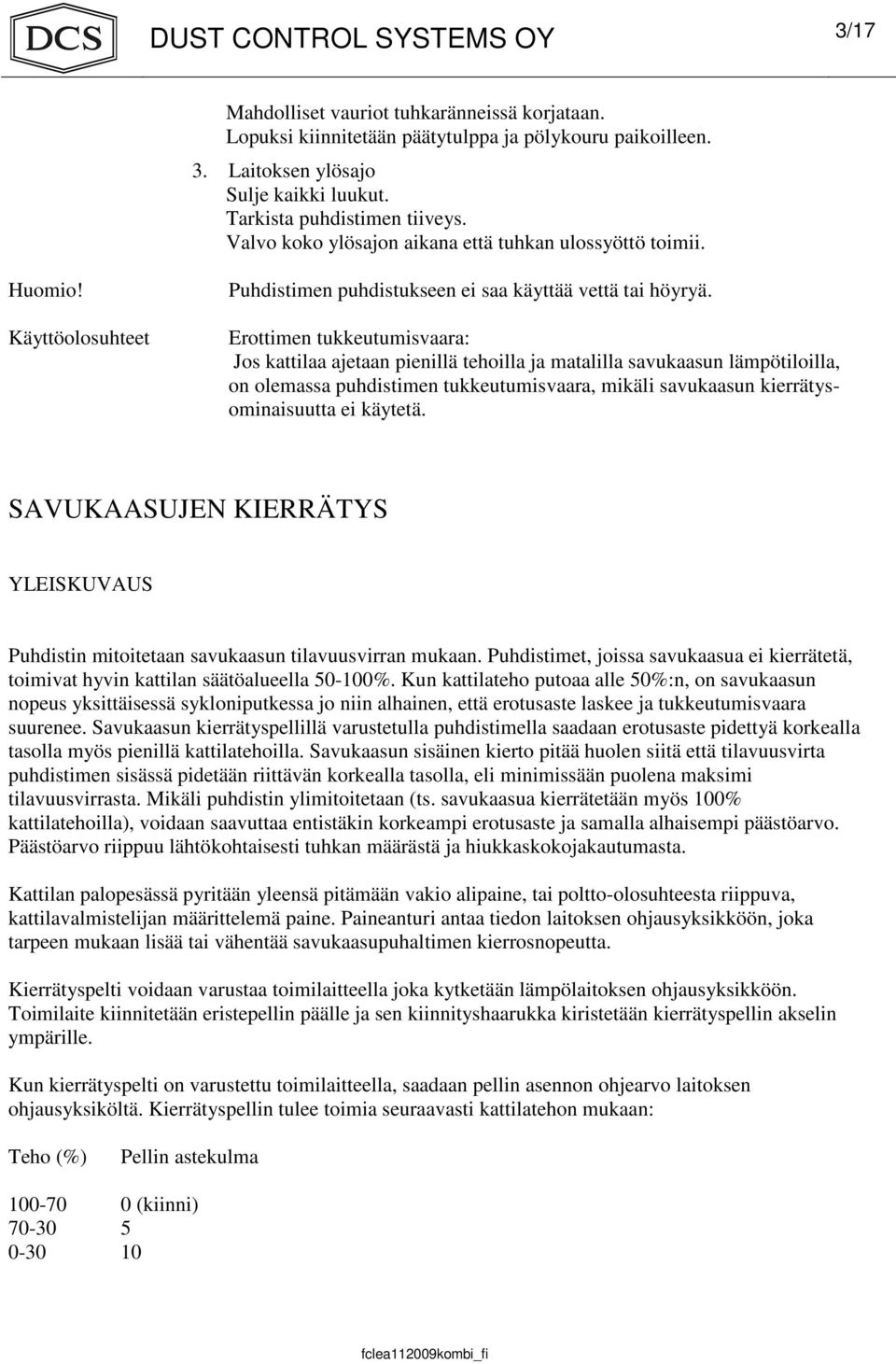 Erottimen tukkeutumisvaara: Jos kattilaa ajetaan pienillä tehoilla ja matalilla savukaasun lämpötiloilla, on olemassa puhdistimen tukkeutumisvaara, mikäli savukaasun kierrätysominaisuutta ei käytetä.