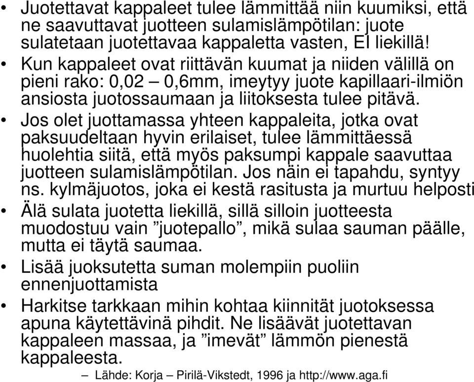 Jos olet juottamassa yhteen kappaleita, jotka ovat paksuudeltaan hyvin erilaiset, tulee lämmittäessä huolehtia siitä, että myös paksumpi kappale saavuttaa juotteen sulamislämpötilan.