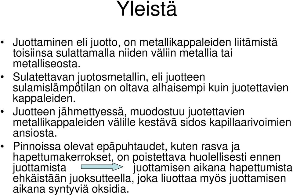 Juotteen jähmettyessä, muodostuu juotettavien metallikappaleiden välille kestävä sidos kapillaarivoimien ansiosta.