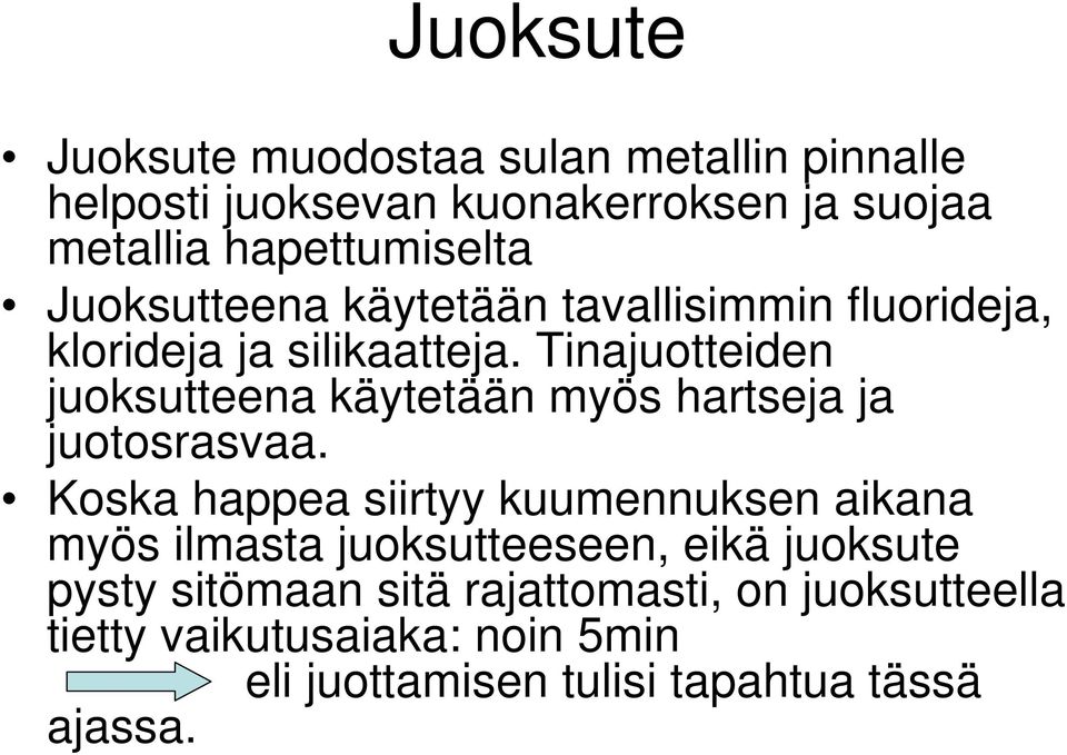 Tinajuotteiden juoksutteena käytetään myös hartseja ja juotosrasvaa.