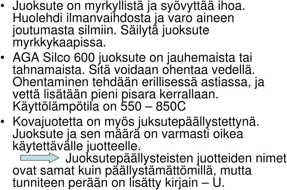 Ohentaminen tehdään erillisessä astiassa, ja vettä lisätään pieni pisara kerrallaan.