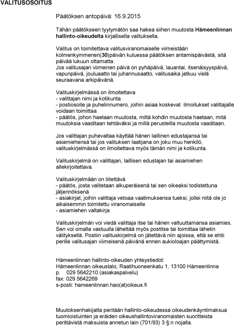 Jos valitusajan viimeinen päivä on pyhäpäivä, lauantai, itsenäisyyspäivä, vapunpäivä, jouluaatto tai juhannusaatto, valitusaika jatkuu vielä seuraavana arkipäivänä.