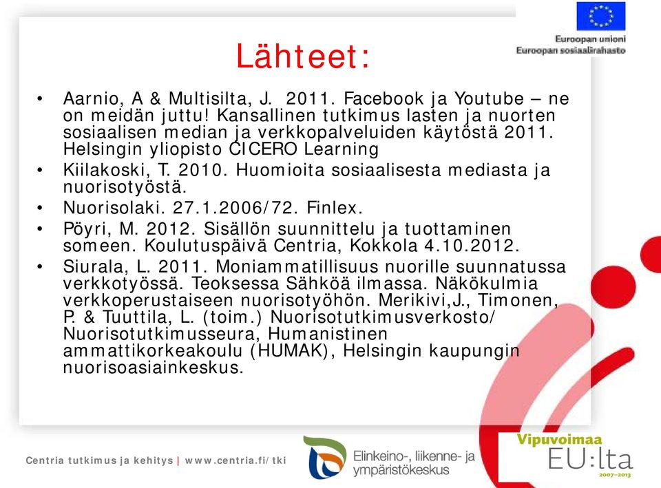 Sisällön suunnittelu ja tuottaminen someen. Koulutuspäivä Centria, Kokkola 4.10.2012. Siurala, L. 2011. Moniammatillisuus nuorille suunnatussa verkkotyössä. Teoksessa Sähköä ilmassa.