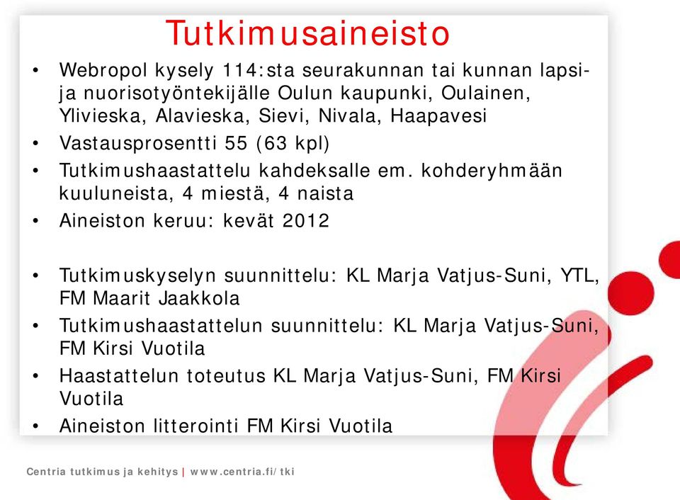 kohderyhmään kuuluneista, 4 miestä, 4 naista Aineiston keruu: kevät 2012 Tutkimuskyselyn suunnittelu: KL Marja Vatjus-Suni, YTL, FM