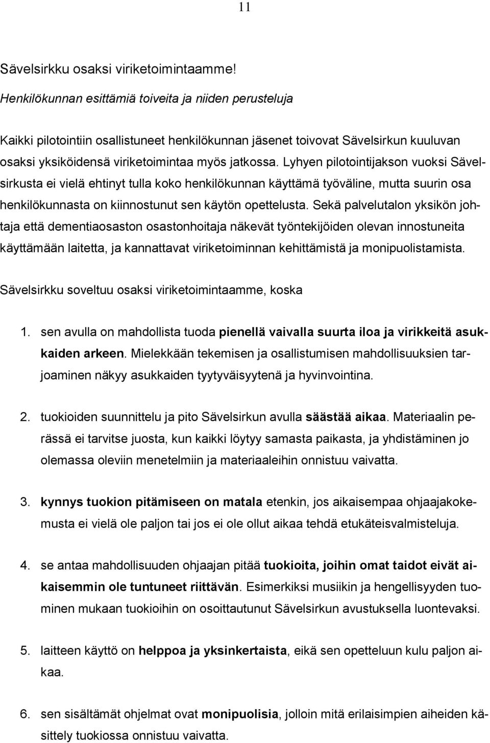 Lyhyen pilotointijakson vuoksi Sävelsirkusta ei vielä ehtinyt tulla koko henkilökunnan käyttämä työväline, mutta suurin osa henkilökunnasta on kiinnostunut sen käytön opettelusta.