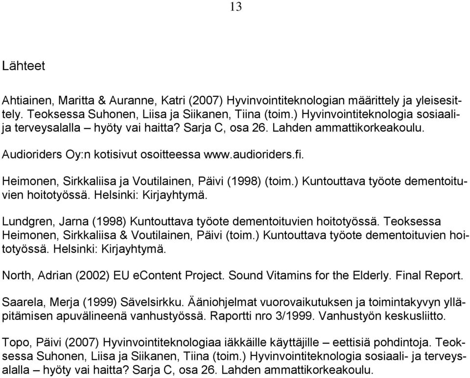 Heimonen, Sirkkaliisa ja Voutilainen, Päivi (1998) (toim.) Kuntouttava työote dementoituvien hoitotyössä. Helsinki: Kirjayhtymä. Lundgren, Jarna (1998) Kuntouttava työote dementoituvien hoitotyössä.