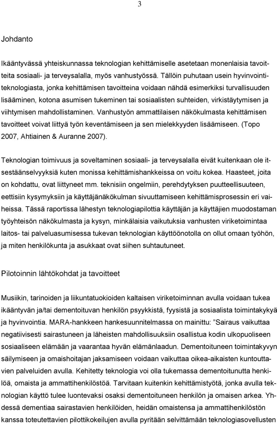 virkistäytymisen ja viihtymisen mahdollistaminen. Vanhustyön ammattilaisen näkökulmasta kehittämisen tavoitteet voivat liittyä työn keventämiseen ja sen mielekkyyden lisäämiseen.