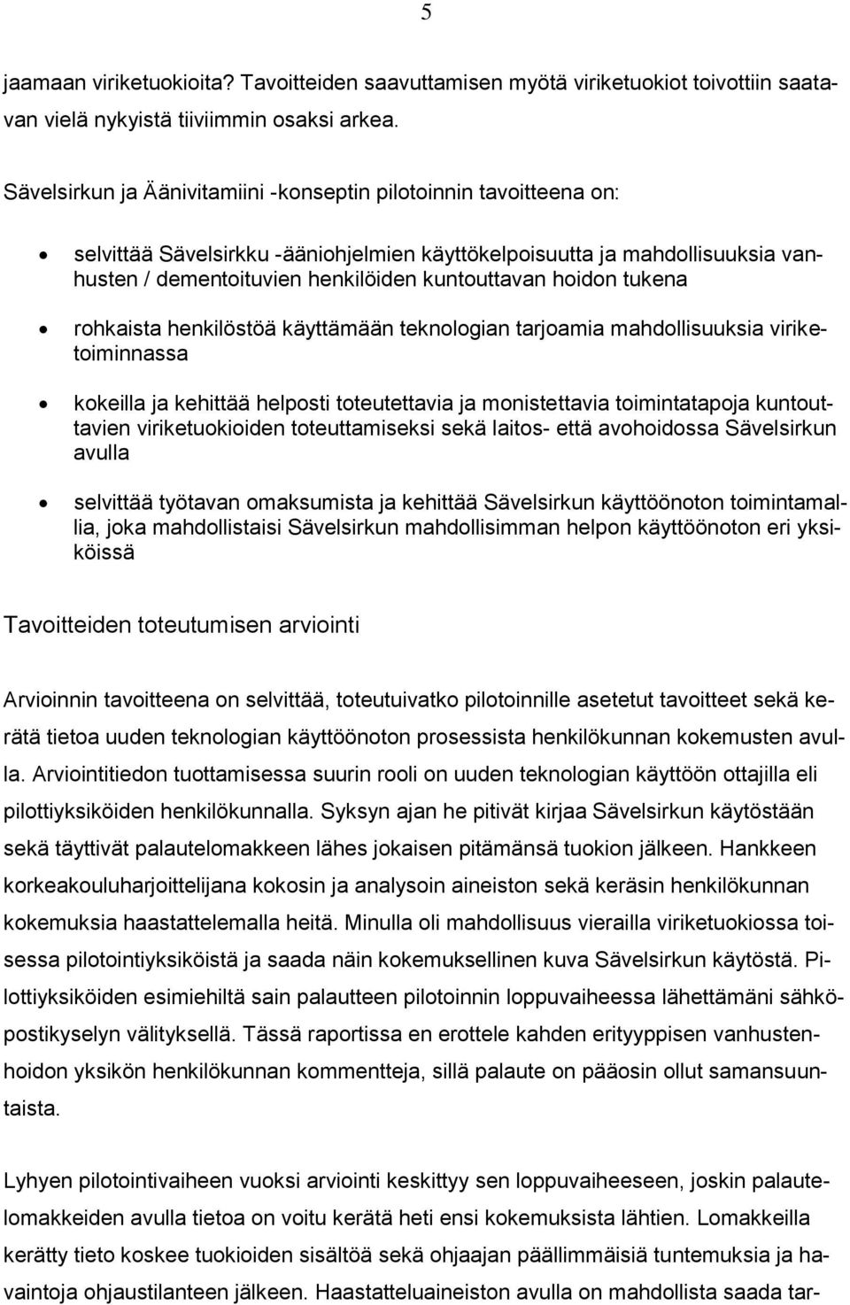 hoidon tukena rohkaista henkilöstöä käyttämään teknologian tarjoamia mahdollisuuksia viriketoiminnassa kokeilla ja kehittää helposti toteutettavia ja monistettavia toimintatapoja kuntouttavien