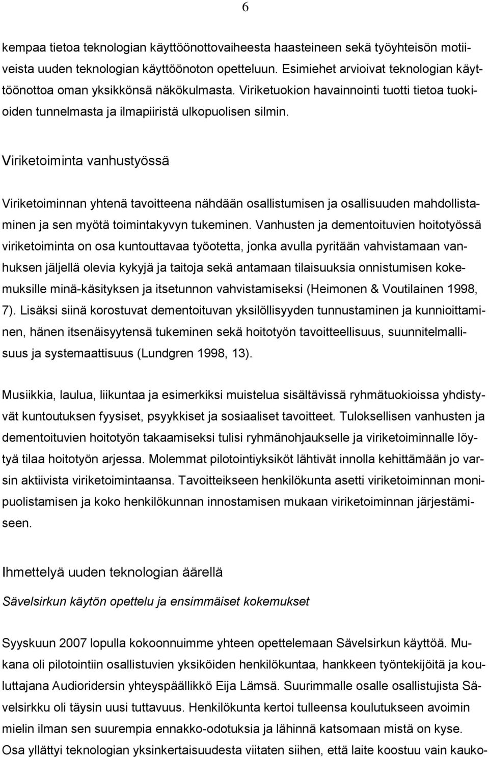 Viriketoiminta vanhustyössä Viriketoiminnan yhtenä tavoitteena nähdään osallistumisen ja osallisuuden mahdollistaminen ja sen myötä toimintakyvyn tukeminen.