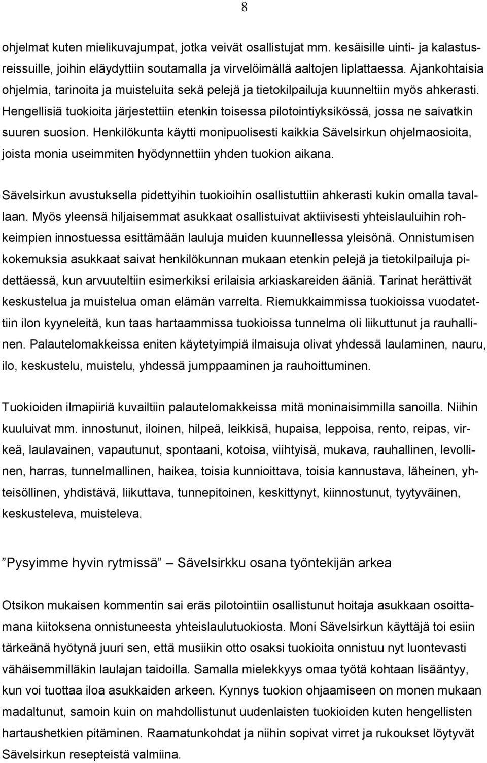 Hengellisiä tuokioita järjestettiin etenkin toisessa pilotointiyksikössä, jossa ne saivatkin suuren suosion.