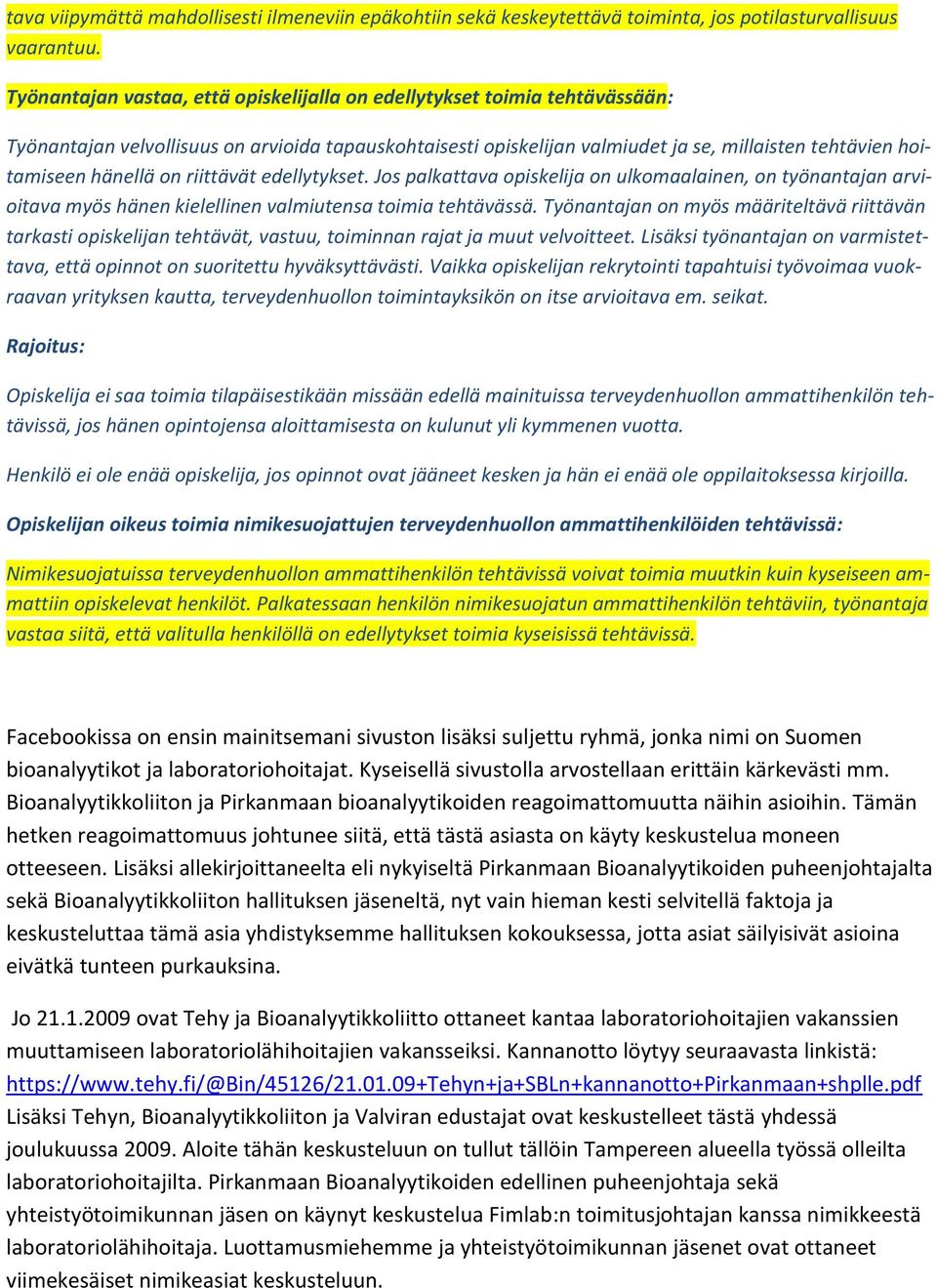 hänellä on riittävät edellytykset. Jos palkattava opiskelija on ulkomaalainen, on työnantajan arvioitava myös hänen kielellinen valmiutensa toimia tehtävässä.