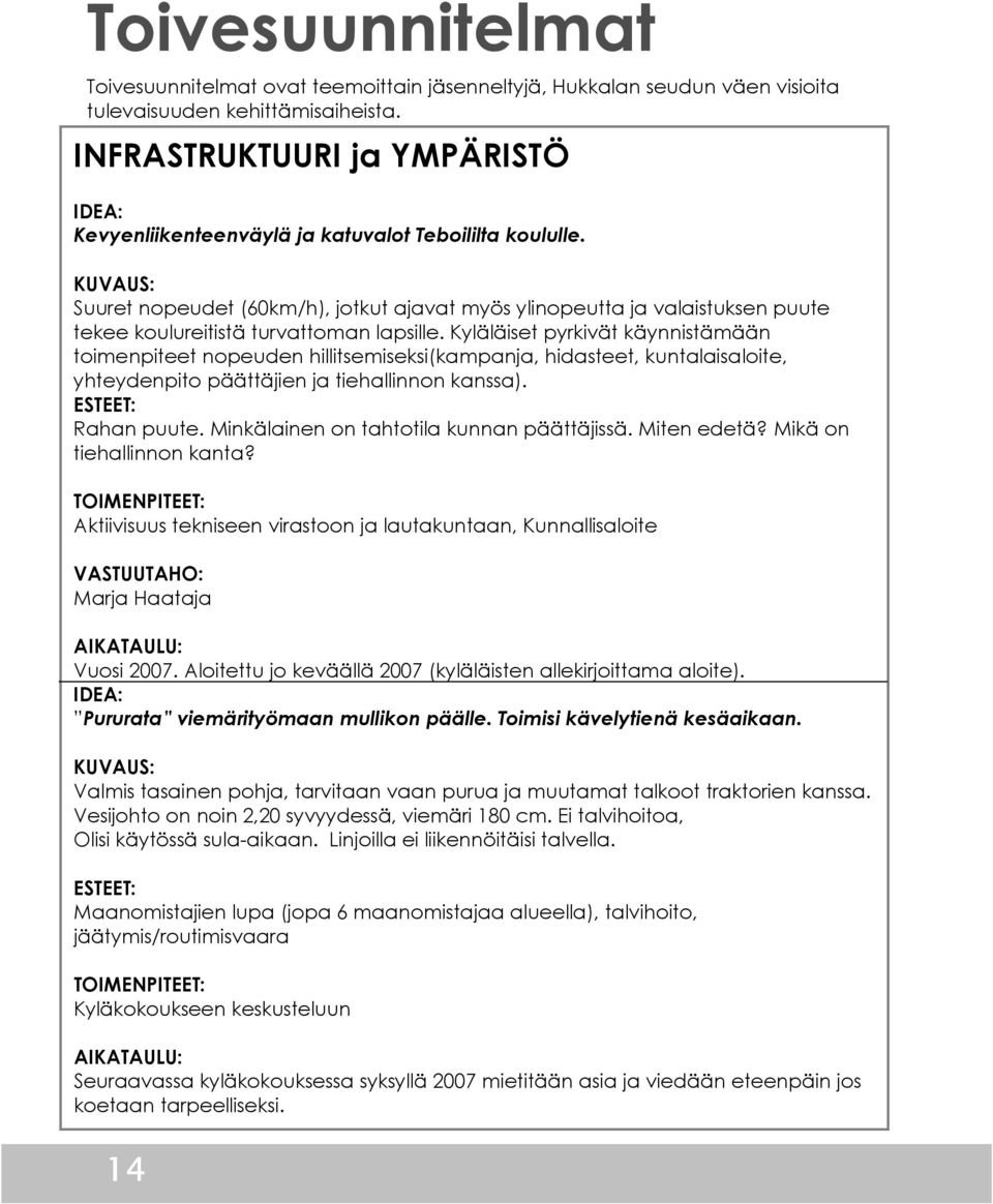 KUVAUS: Suuret nopeudet (60km/h), jotkut ajavat myös ylinopeutta ja valaistuksen puute tekee koulureitistä turvattoman lapsille.