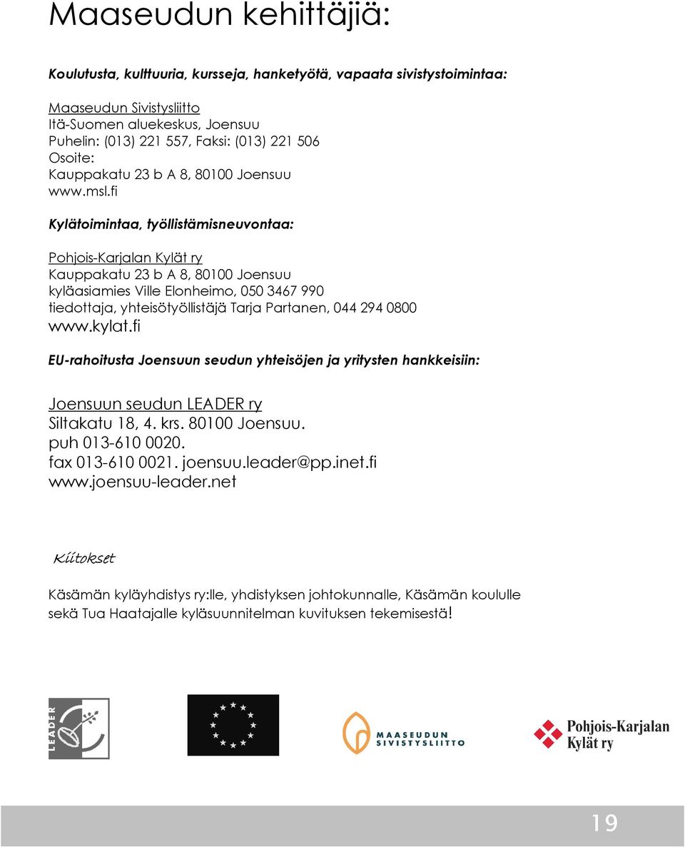 fi Kylätoimintaa, työllistämisneuvontaa: Pohjois-Karjalan Kylät ry Kauppakatu 23 b A 8, 80100 Joensuu kyläasiamies Ville Elonheimo, 050 3467 990 tiedottaja, yhteisötyöllistäjä Tarja Partanen, 044 294