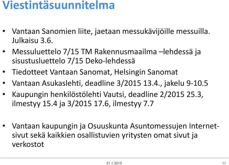 Sanomat Vantaan Asukaslehti, deadline 3/2015 13.4., jakelu 9-10.5 Kaupungin henkilöstölehti Vautsi, deadline 2/2015 25.