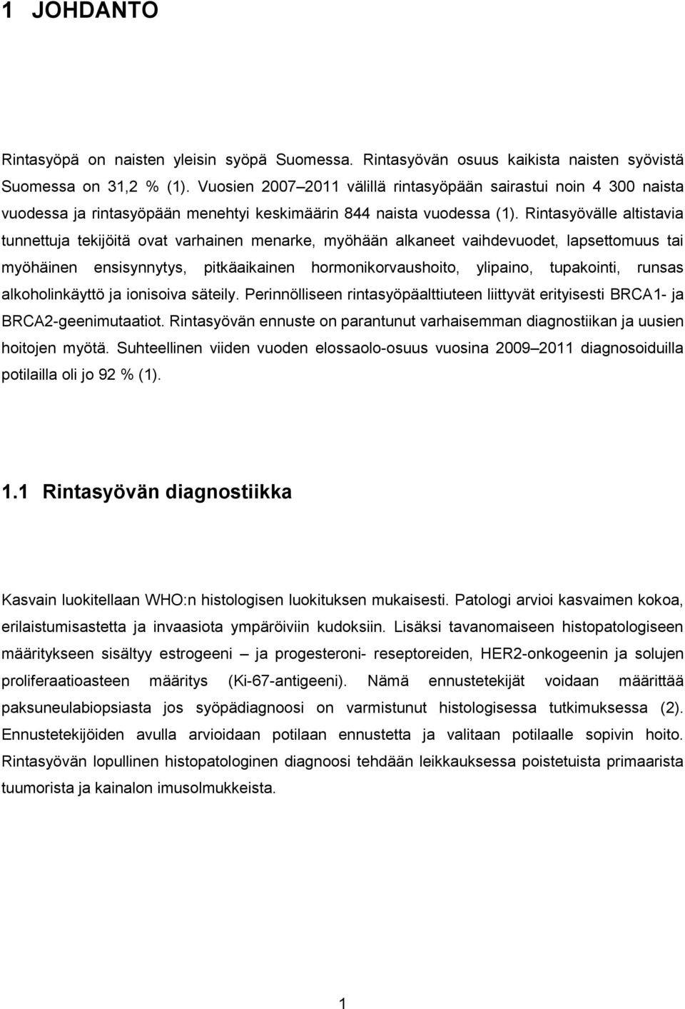 Rintasyövälle altistavia tunnettuja tekijöitä ovat varhainen menarke, myöhään alkaneet vaihdevuodet, lapsettomuus tai myöhäinen ensisynnytys, pitkäaikainen hormonikorvaushoito, ylipaino, tupakointi,