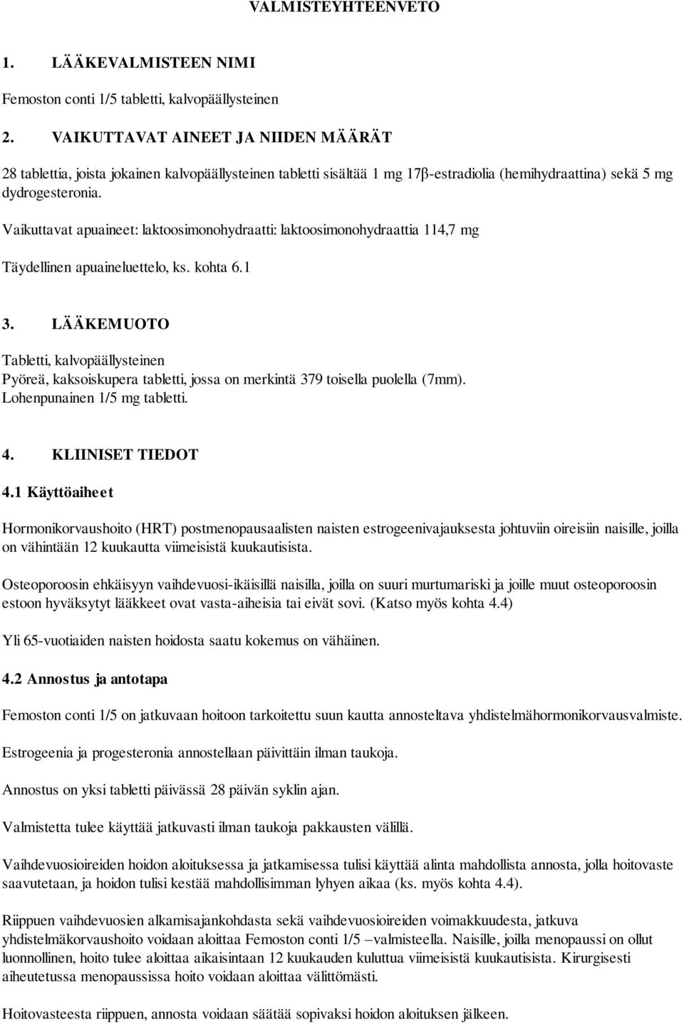 Vaikuttavat apuaineet: laktoosimonohydraatti: laktoosimonohydraattia 114,7 mg Täydellinen apuaineluettelo, ks. kohta 6.1 3.