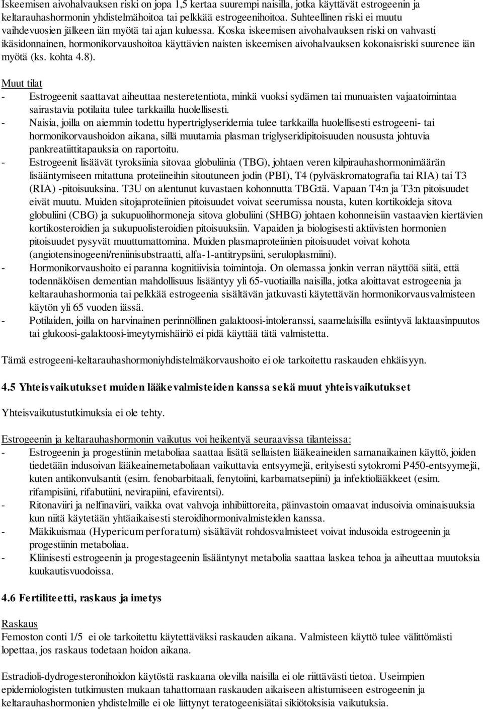 Koska iskeemisen aivohalvauksen riski on vahvasti ikäsidonnainen, hormonikorvaushoitoa käyttävien naisten iskeemisen aivohalvauksen kokonaisriski suurenee iän myötä (ks. kohta 4.8).