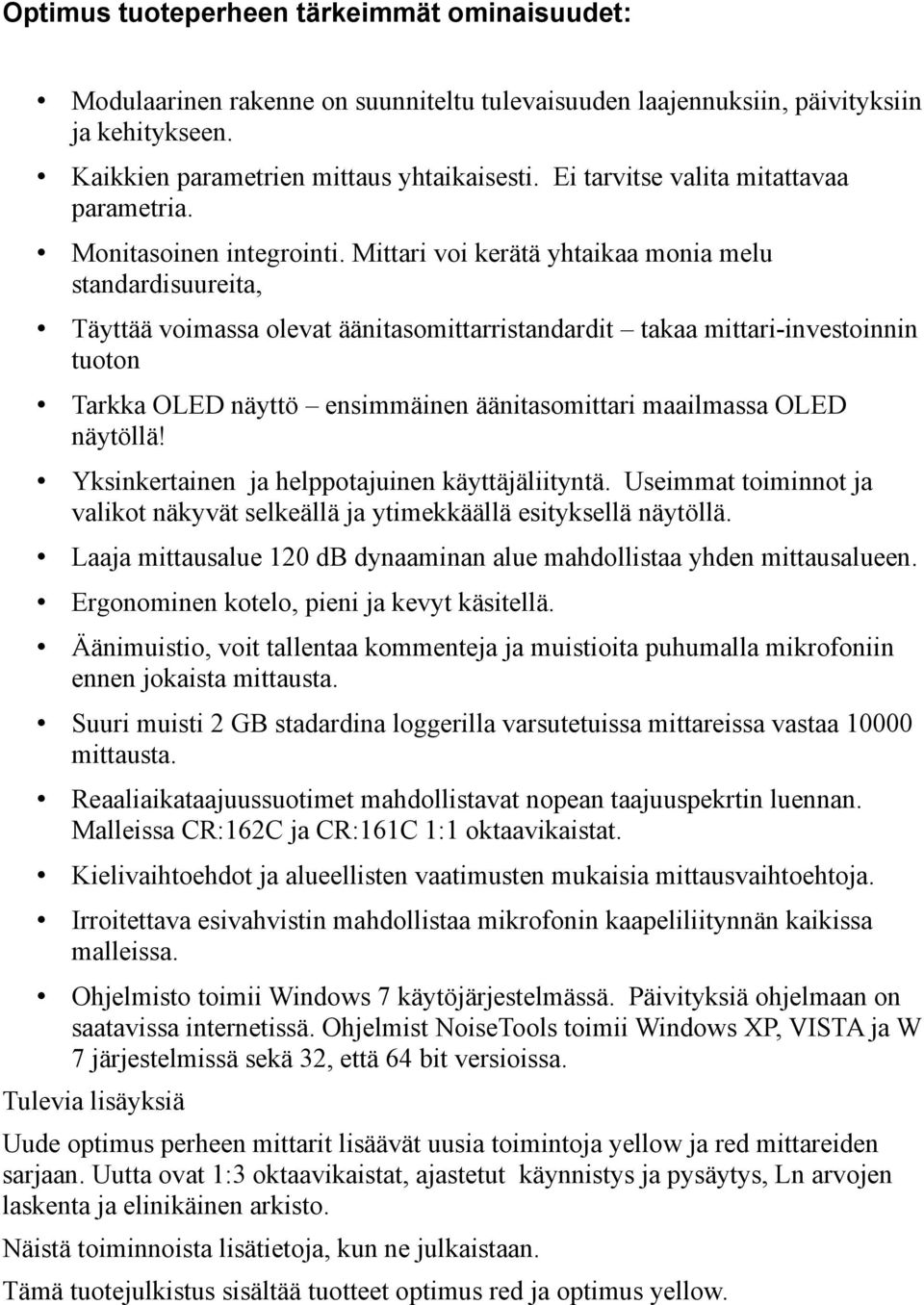 Mittari voi kerätä yhtaikaa monia melu standardisuureita, Täyttää voimassa olevat äänitasomittarristandardit takaa mittari-investoinnin tuoton Tarkka OLED näyttö ensimmäinen äänitasomittari