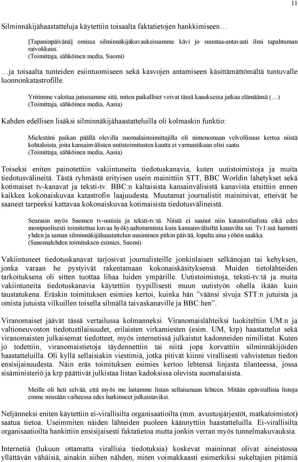 Yritimme valottaa jutussamme sitä, miten paikalliset voivat tässä kaaoksessa jatkaa elämäänsä ( ) (Toimittaja, sähköinen media, Aasia) Kahden edellisen lisäksi silminnäkijähaastatteluilla oli