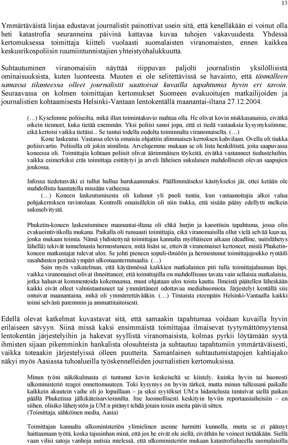 Suhtautuminen viranomaisiin näyttää riippuvan paljolti journalistin yksilöllisistä ominaisuuksista, kuten luonteesta.