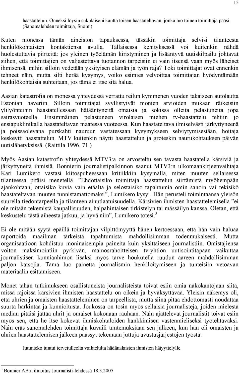 Tällaisessa kehityksessä voi kuitenkin nähdä huolestuttavia piirteitä: jos yleinen työelämän kiristyminen ja lisääntyvä uutiskilpailu johtavat siihen, että toimittajien on valjastettava tuotannon