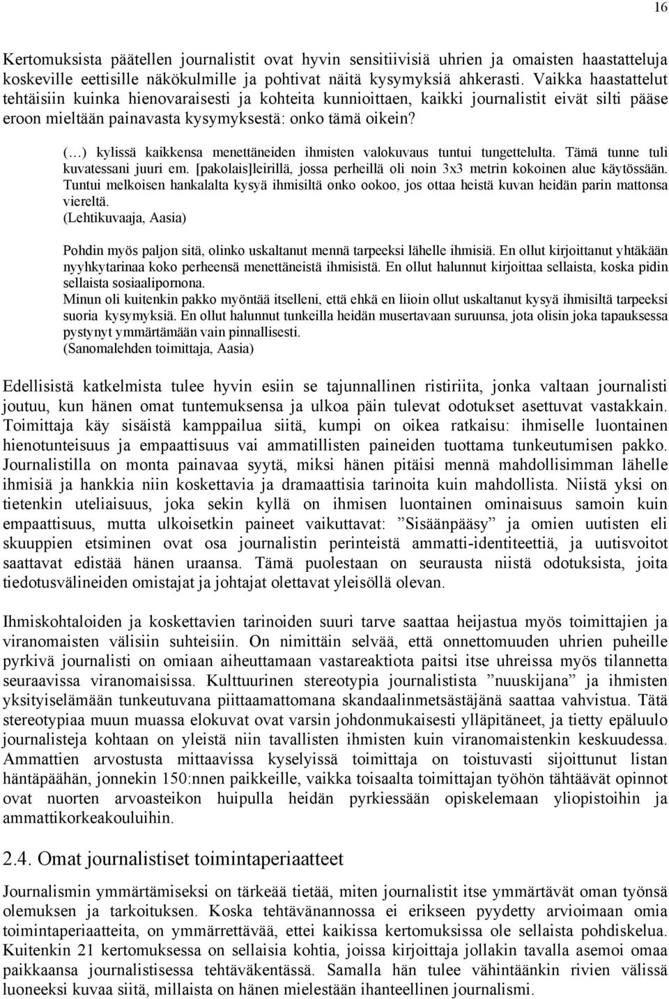 ( ) kylissä kaikkensa menettäneiden ihmisten valokuvaus tuntui tungettelulta. Tämä tunne tuli kuvatessani juuri em. [pakolais]leirillä, jossa perheillä oli noin 3x3 metrin kokoinen alue käytössään.