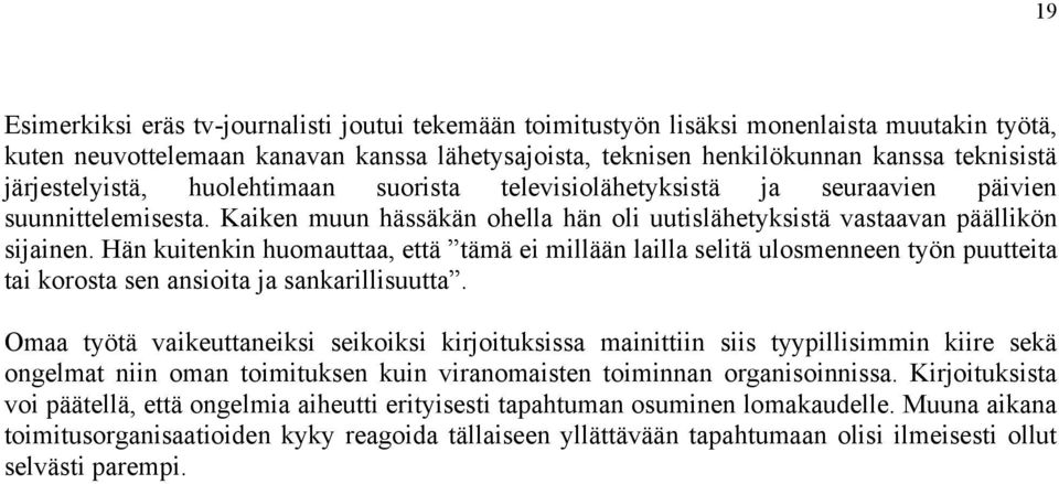 Hän kuitenkin huomauttaa, että tämä ei millään lailla selitä ulosmenneen työn puutteita tai korosta sen ansioita ja sankarillisuutta.