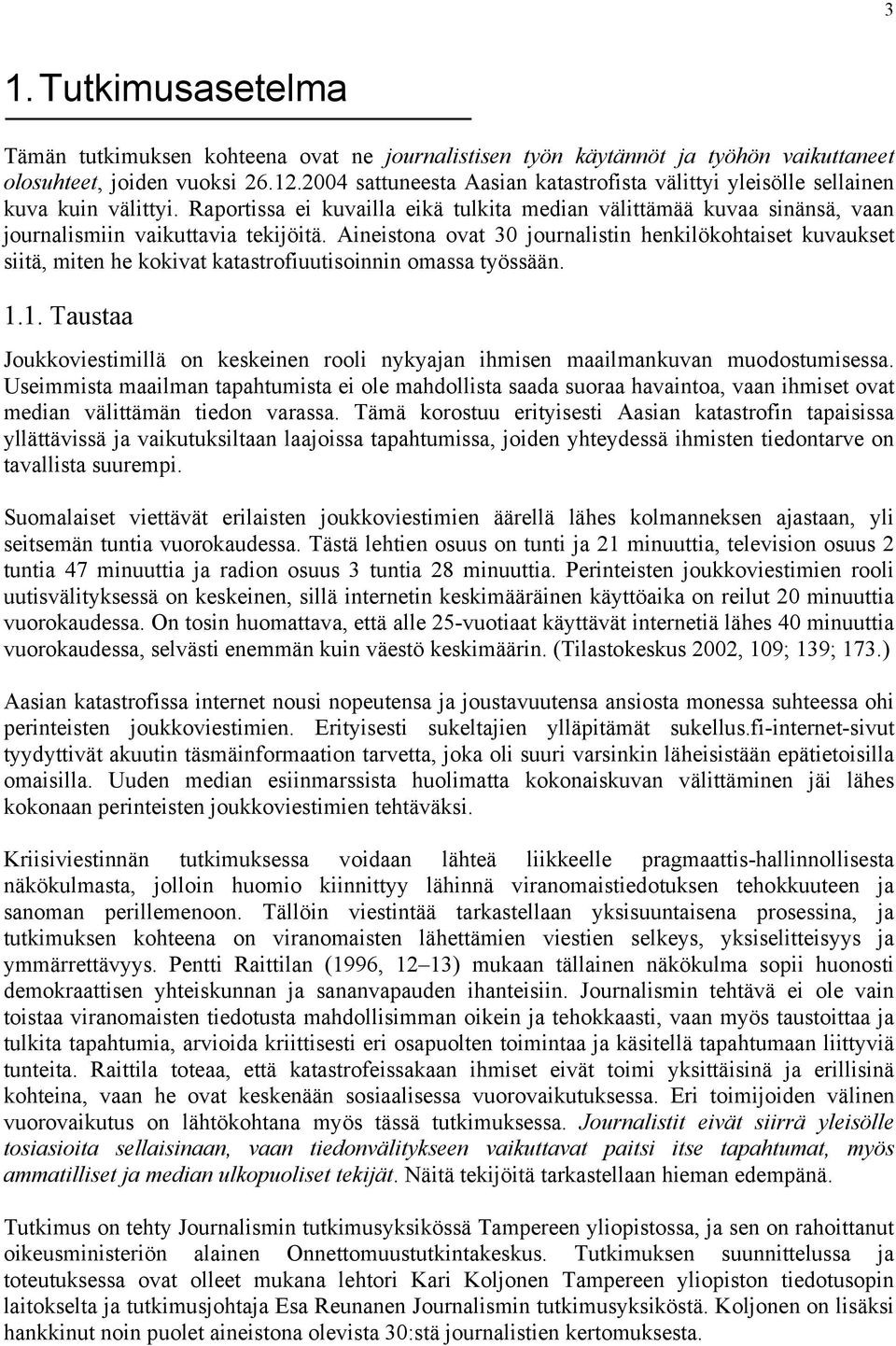 Aineistona ovat 30 journalistin henkilökohtaiset kuvaukset siitä, miten he kokivat katastrofiuutisoinnin omassa työssään. 1.