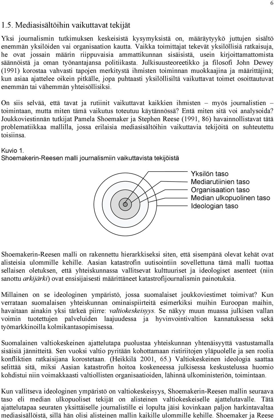 Julkisuusteoreetikko ja filosofi John Dewey (1991) korostaa vahvasti tapojen merkitystä ihmisten toiminnan muokkaajina ja määrittäjinä; kun asiaa ajattelee oikein pitkälle, jopa puhtaasti