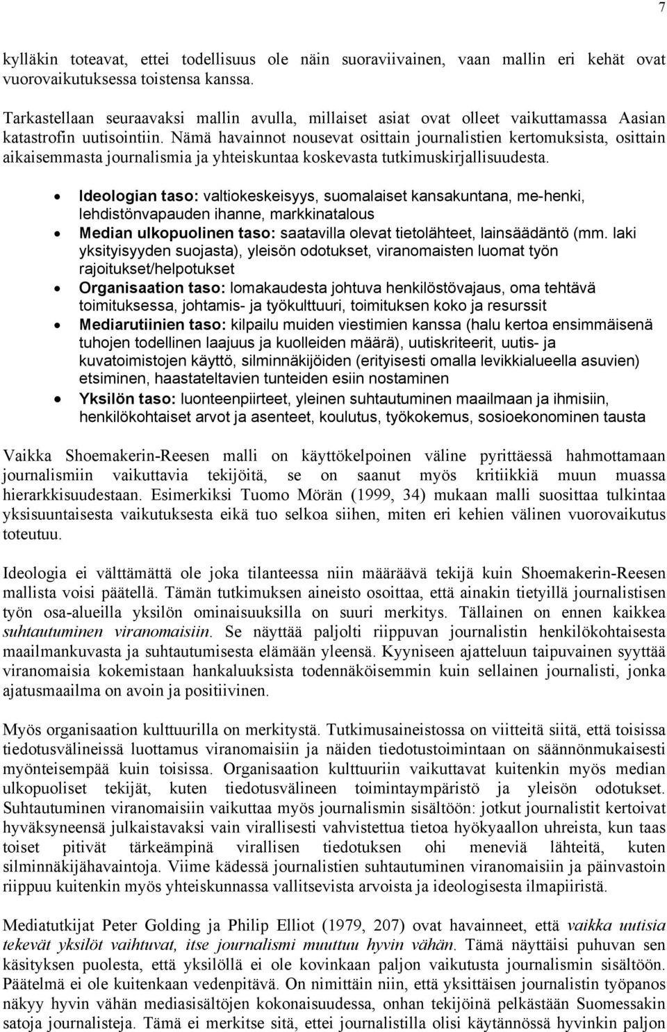 Nämä havainnot nousevat osittain journalistien kertomuksista, osittain aikaisemmasta journalismia ja yhteiskuntaa koskevasta tutkimuskirjallisuudesta.