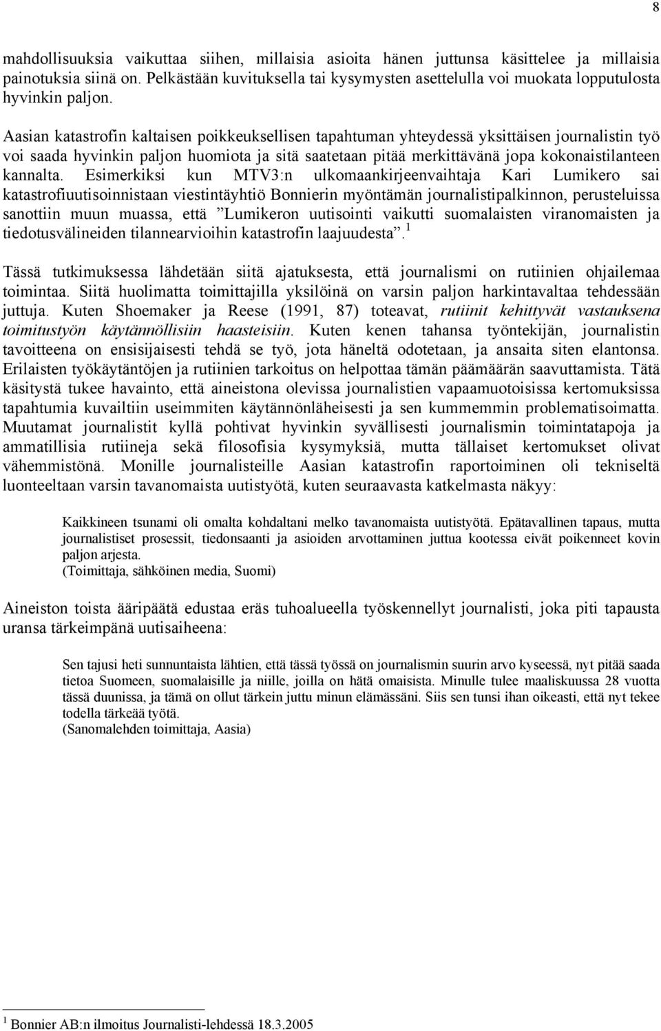 Aasian katastrofin kaltaisen poikkeuksellisen tapahtuman yhteydessä yksittäisen journalistin työ voi saada hyvinkin paljon huomiota ja sitä saatetaan pitää merkittävänä jopa kokonaistilanteen