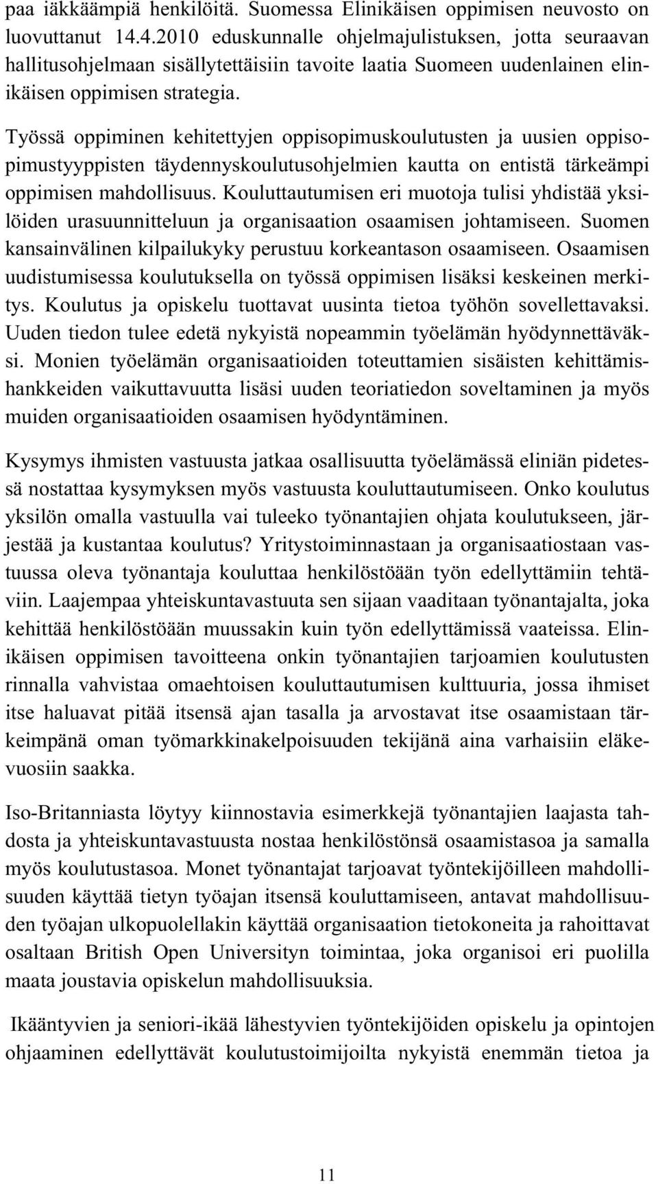 Työssä oppiminen kehitettyjen oppisopimuskoulutusten ja uusien oppisopimustyyppisten täydennyskoulutusohjelmien kautta on entistä tärkeämpi oppimisen mahdollisuus.