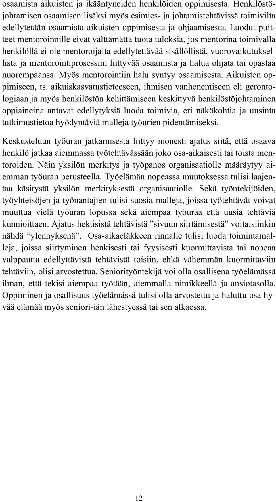 Luodut puitteet mentoroinnille eivät välttämättä tuota tuloksia, jos mentorina toimivalla henkilöllä ei ole mentoroijalta edellytettävää sisällöllistä, vuorovaikutuksellista ja mentorointiprosessiin