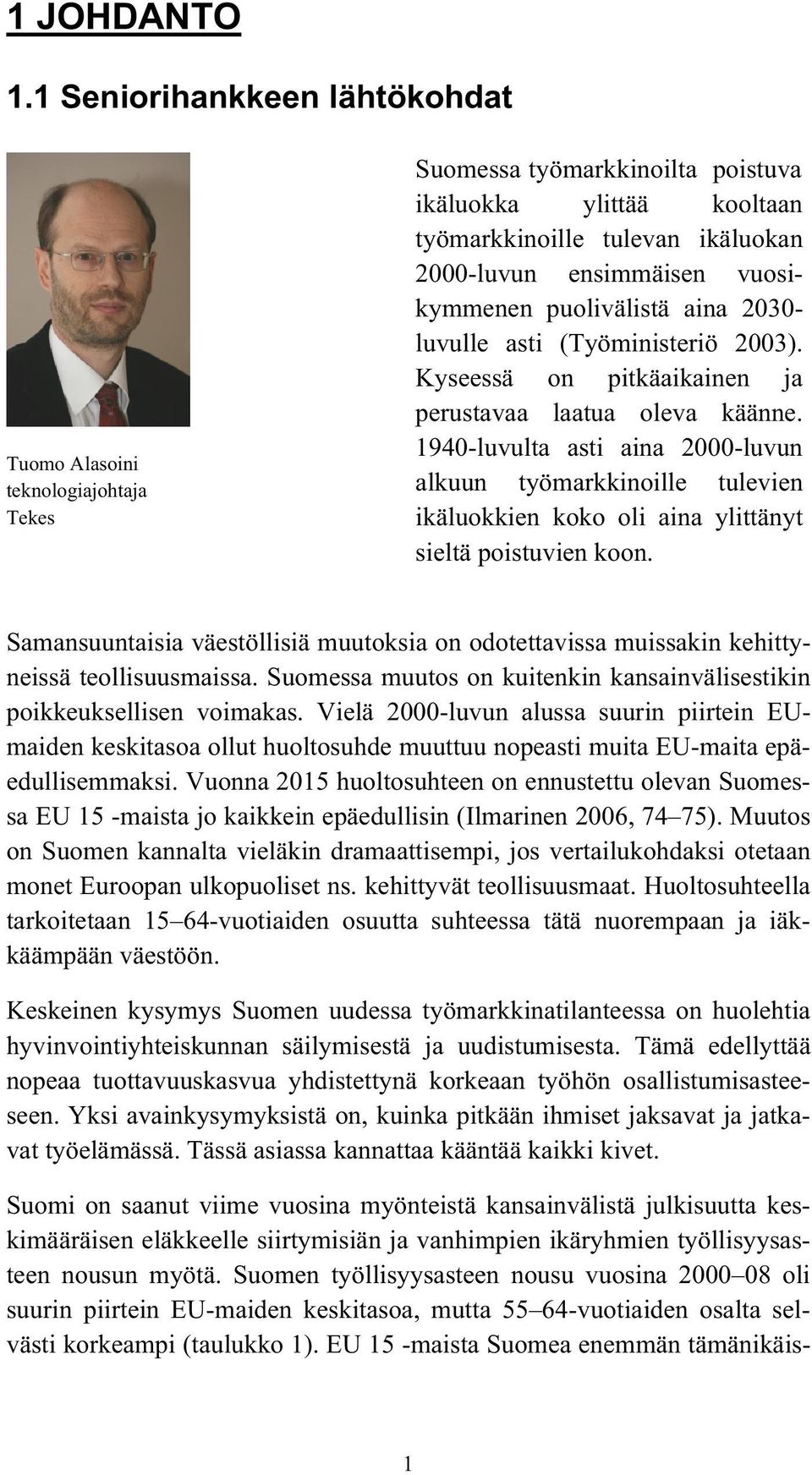 vuosikymmenen puolivälistä aina 2030- luvulle asti (Työministeriö 2003). Kyseessä on pitkäaikainen ja perustavaa laatua oleva käänne.