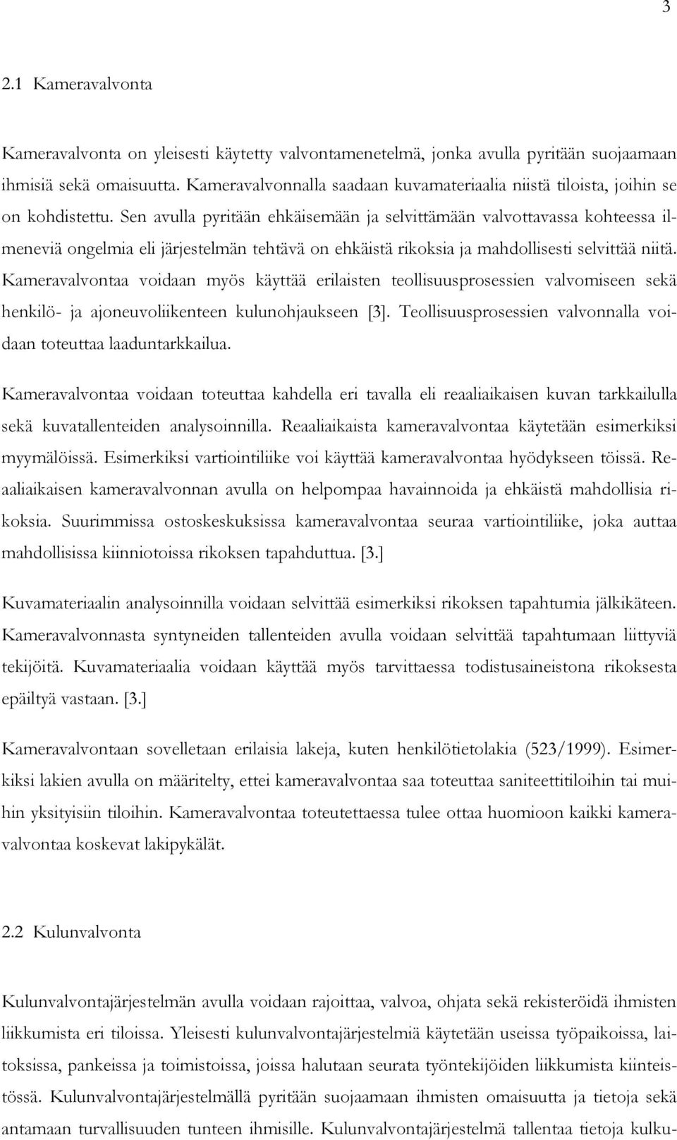 Sen avulla pyritään ehkäisemään ja selvittämään valvottavassa kohteessa ilmeneviä ongelmia eli järjestelmän tehtävä on ehkäistä rikoksia ja mahdollisesti selvittää niitä.