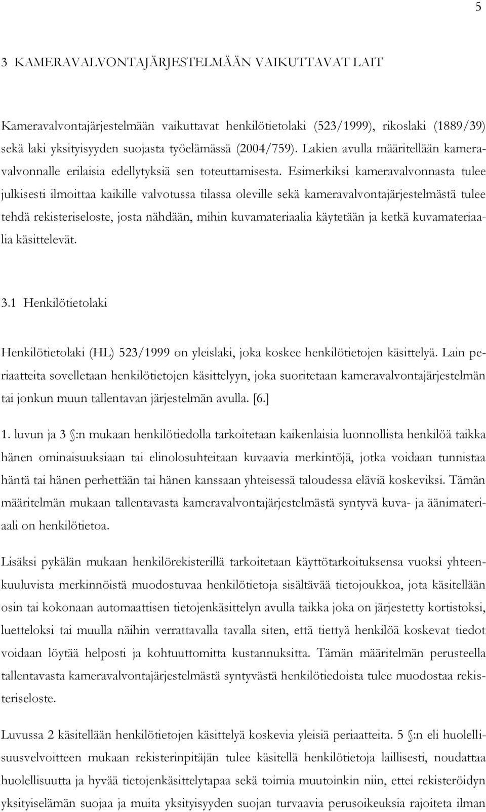 Esimerkiksi kameravalvonnasta tulee julkisesti ilmoittaa kaikille valvotussa tilassa oleville sekä kameravalvontajärjestelmästä tulee tehdä rekisteriseloste, josta nähdään, mihin kuvamateriaalia