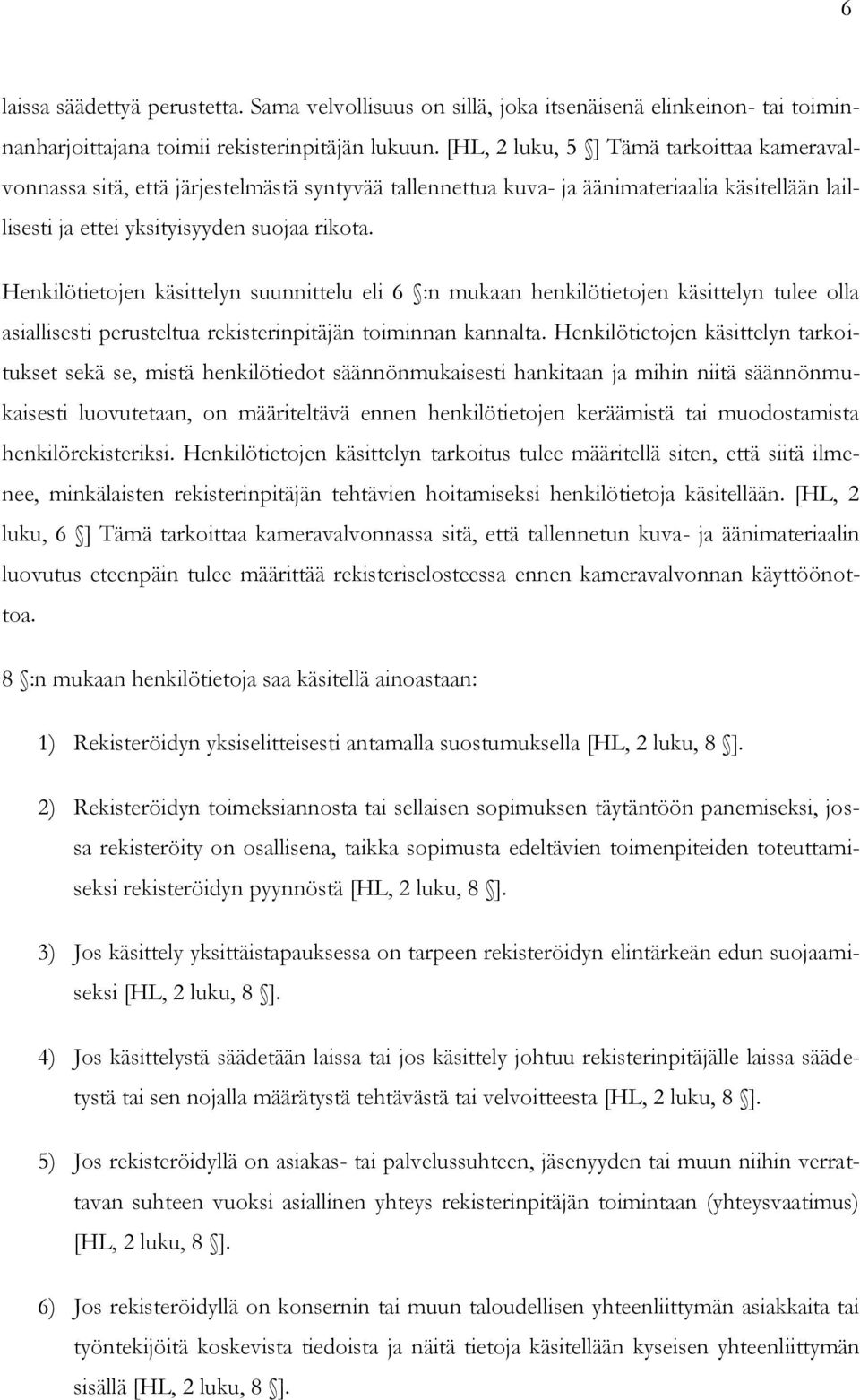 Henkilötietojen käsittelyn suunnittelu eli 6 :n mukaan henkilötietojen käsittelyn tulee olla asiallisesti perusteltua rekisterinpitäjän toiminnan kannalta.