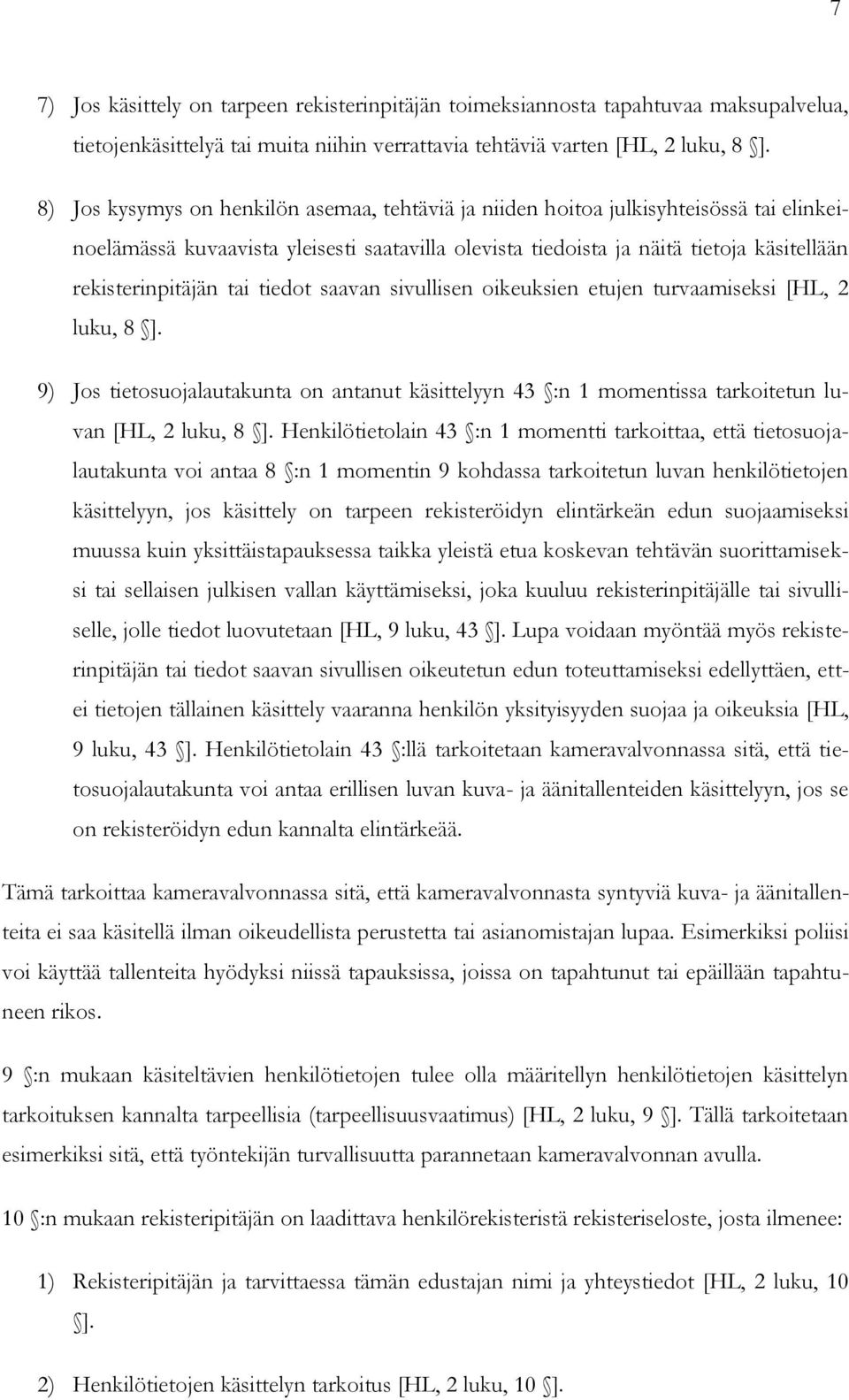 tai tiedot saavan sivullisen oikeuksien etujen turvaamiseksi [HL, 2 luku, 8 ]. 9) Jos tietosuojalautakunta on antanut käsittelyyn 43 :n 1 momentissa tarkoitetun luvan [HL, 2 luku, 8 ].