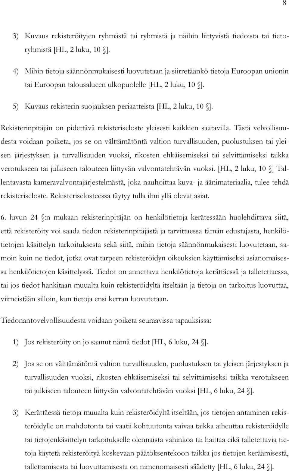 5) Kuvaus rekisterin suojauksen periaatteista [HL, 2 luku, 10 ]. Rekisterinpitäjän on pidettävä rekisteriseloste yleisesti kaikkien saatavilla.