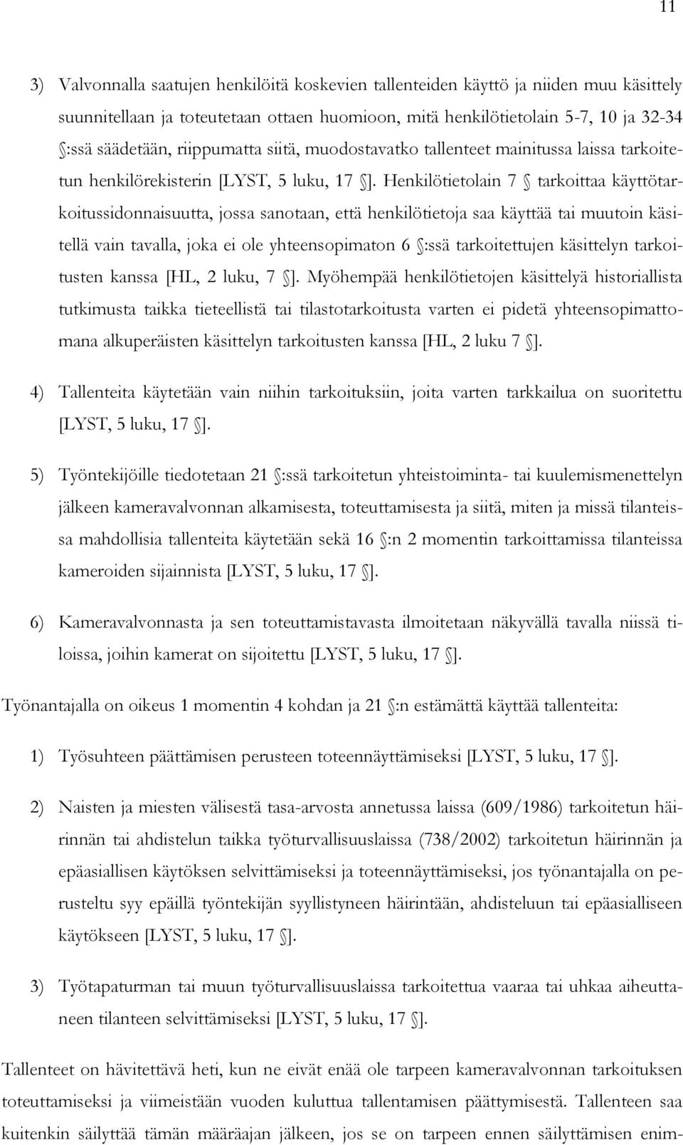 Henkilötietolain 7 tarkoittaa käyttötarkoitussidonnaisuutta, jossa sanotaan, että henkilötietoja saa käyttää tai muutoin käsitellä vain tavalla, joka ei ole yhteensopimaton 6 :ssä tarkoitettujen