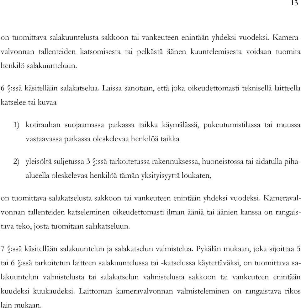 Laissa sanotaan, että joka oikeudettomasti teknisellä laitteella katselee tai kuvaa 1) kotirauhan suojaamassa paikassa taikka käymälässä, pukeutumistilassa tai muussa vastaavassa paikassa oleskelevaa