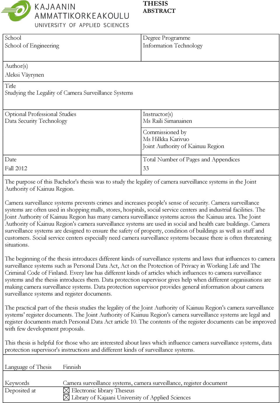 33 The purpose of this Bachelor's thesis was to study the legality of camera surveillance systems in the Joint Authority of Kainuu Region.