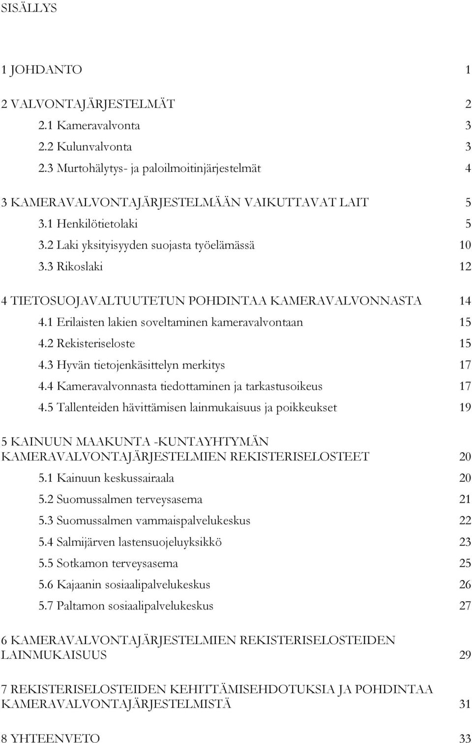 2 Rekisteriseloste 15 4.3 Hyvän tietojenkäsittelyn merkitys 17 4.4 Kameravalvonnasta tiedottaminen ja tarkastusoikeus 17 4.