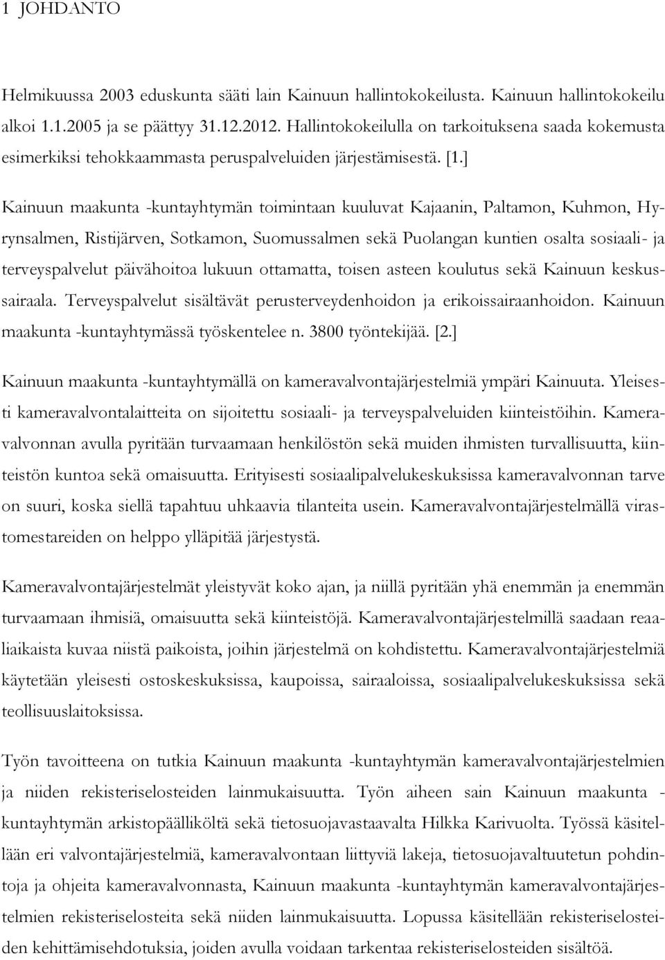 ] Kainuun maakunta -kuntayhtymän toimintaan kuuluvat Kajaanin, Paltamon, Kuhmon, Hyrynsalmen, Ristijärven, Sotkamon, Suomussalmen sekä Puolangan kuntien osalta sosiaali- ja terveyspalvelut