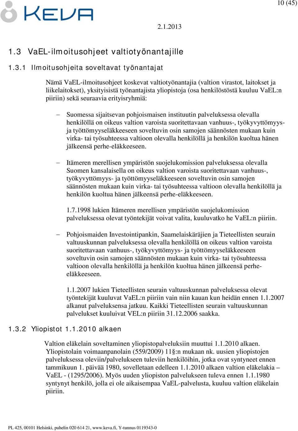 1 Ilmoitusohjeita soveltavat työnantajat Nämä VaEL-ilmoitusohjeet koskevat valtiotyönantajia (valtion virastot, laitokset ja liikelaitokset), yksityisistä työnantajista yliopistoja (osa henkilöstöstä