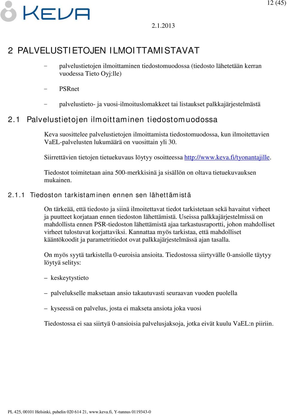 1 Palvelustietojen ilmoittaminen tiedostomuodossa Keva suosittelee palvelustietojen ilmoittamista tiedostomuodossa, kun ilmoitettavien VaEL-palvelusten lukumäärä on vuosittain yli 30.