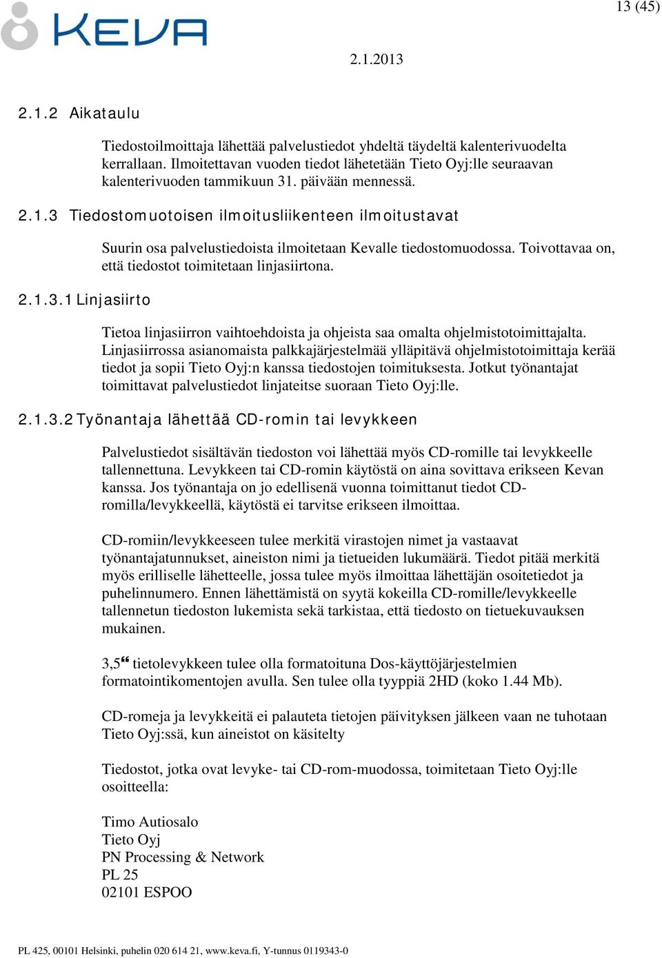 Toivottavaa on, että tiedostot toimitetaan linjasiirtona. Tietoa linjasiirron vaihtoehdoista ja ohjeista saa omalta ohjelmistotoimittajalta.