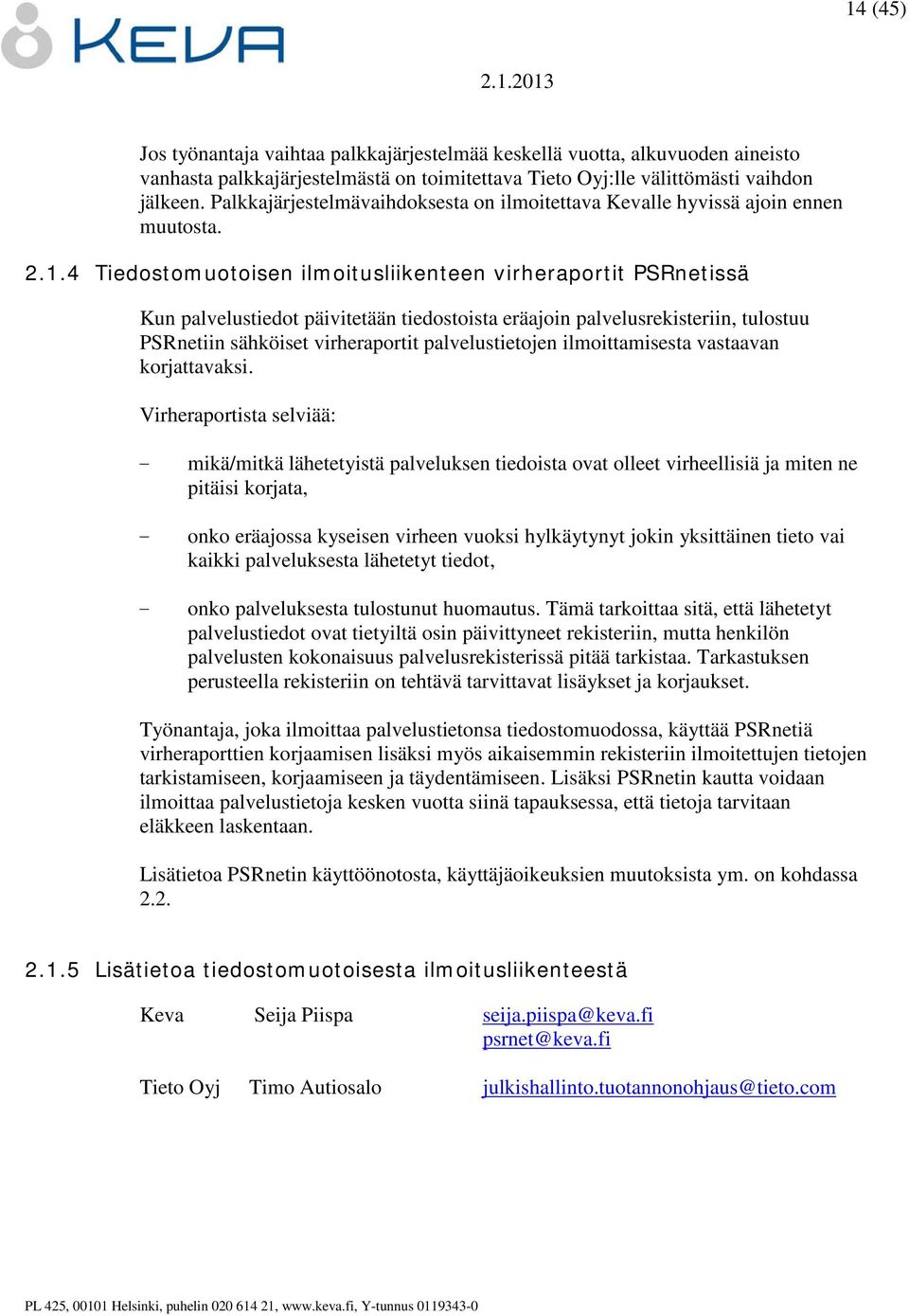 4 Tiedostomuotoisen ilmoitusliikenteen virheraportit PSRnetissä Kun palvelustiedot päivitetään tiedostoista eräajoin palvelusrekisteriin, tulostuu PSRnetiin sähköiset virheraportit palvelustietojen