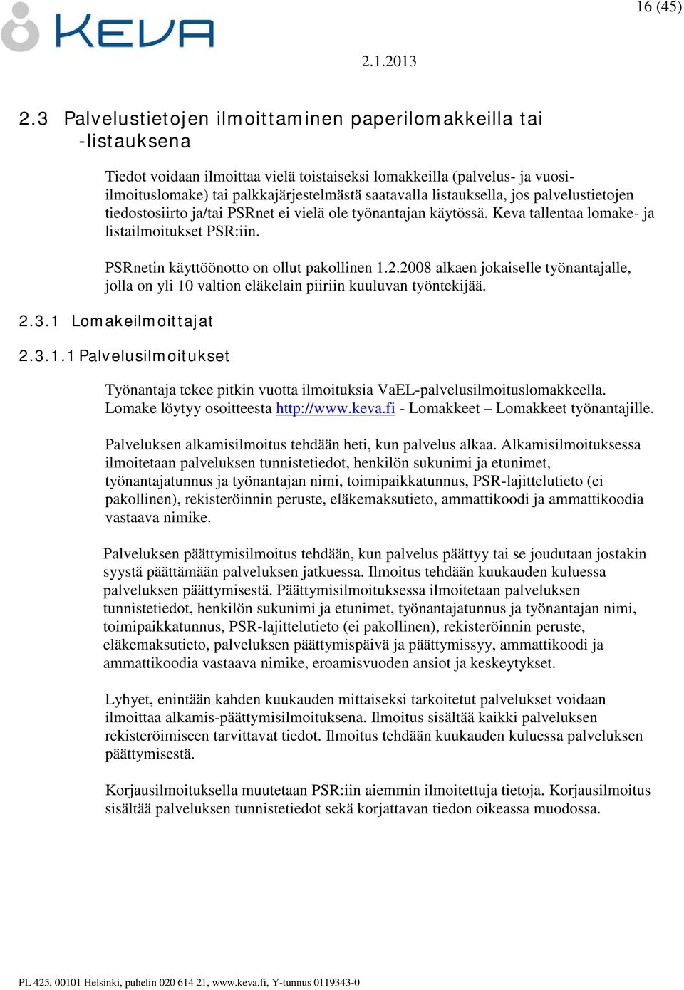 listauksella, jos palvelustietojen tiedostosiirto ja/tai PSRnet ei vielä ole työnantajan käytössä. Keva tallentaa lomake- ja listailmoitukset PSR:iin. PSRnetin käyttöönotto on ollut pakollinen 1.2.